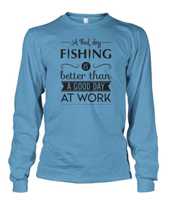A Bad Day Fishing is Better Than a Good Day at Work Fishing tee shirt Unisex Long Sleeve - RTC Trading Company