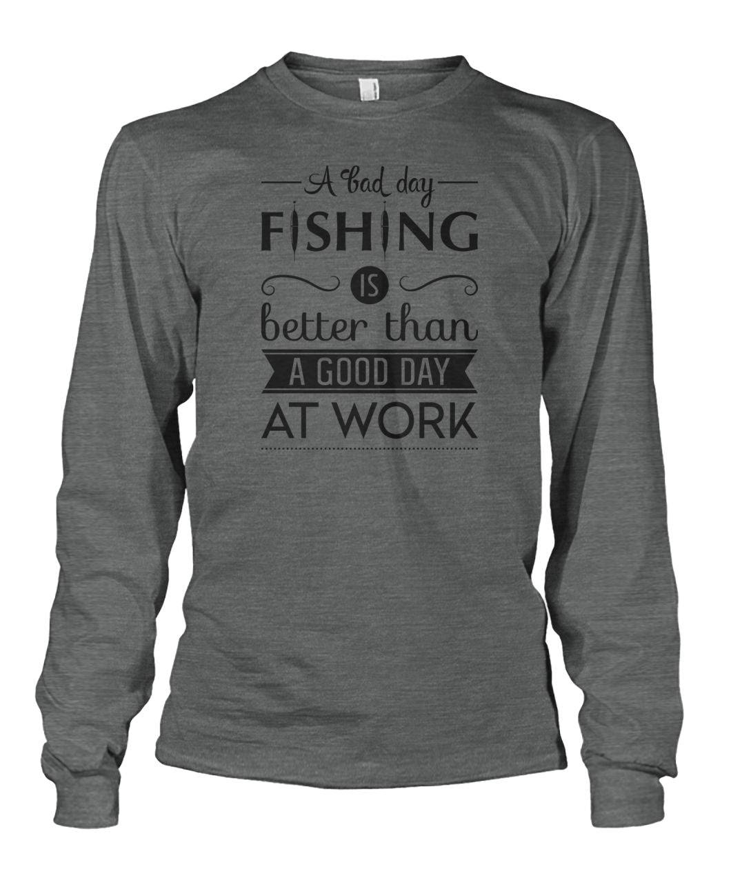 A Bad Day Fishing is Better Than a Good Day at Work Fishing tee shirt Unisex Long Sleeve - RTC Trading Company