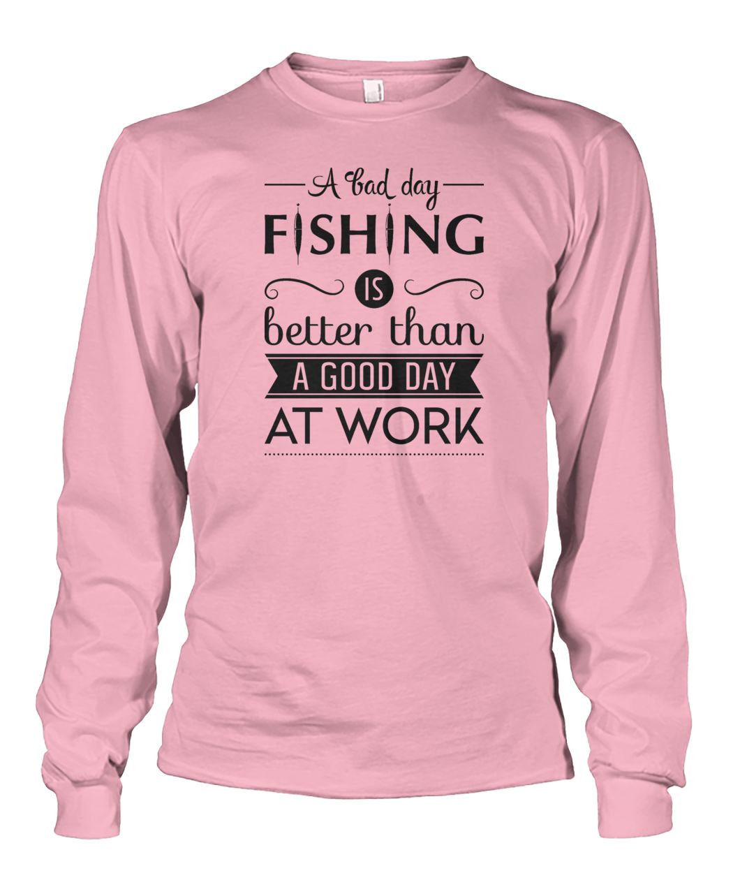 A Bad Day Fishing is Better Than a Good Day at Work Fishing tee shirt Unisex Long Sleeve - RTC Trading Company