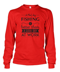 A Bad Day Fishing is Better Than a Good Day at Work Fishing tee shirt Unisex Long Sleeve - RTC Trading Company