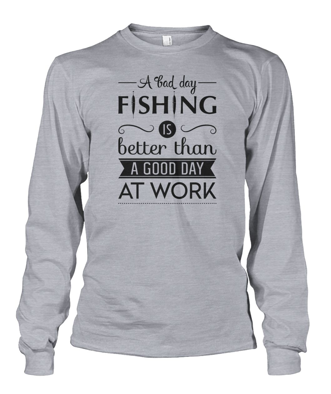 A Bad Day Fishing is Better Than a Good Day at Work Fishing tee shirt Unisex Long Sleeve - RTC Trading Company