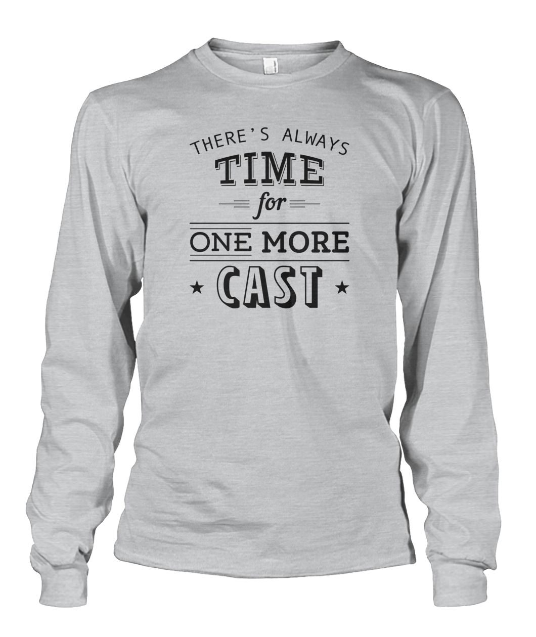 There's Always Time for One More Cast Unisex Long Sleeve - RTC Trading Company