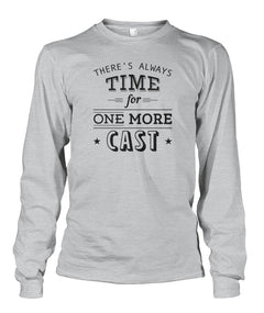 There's Always Time for One More Cast Unisex Long Sleeve - RTC Trading Company