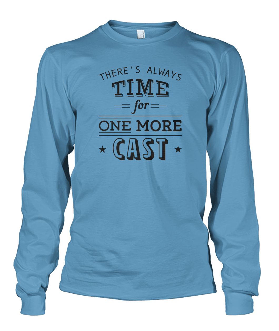 There's Always Time for One More Cast Unisex Long Sleeve - RTC Trading Company