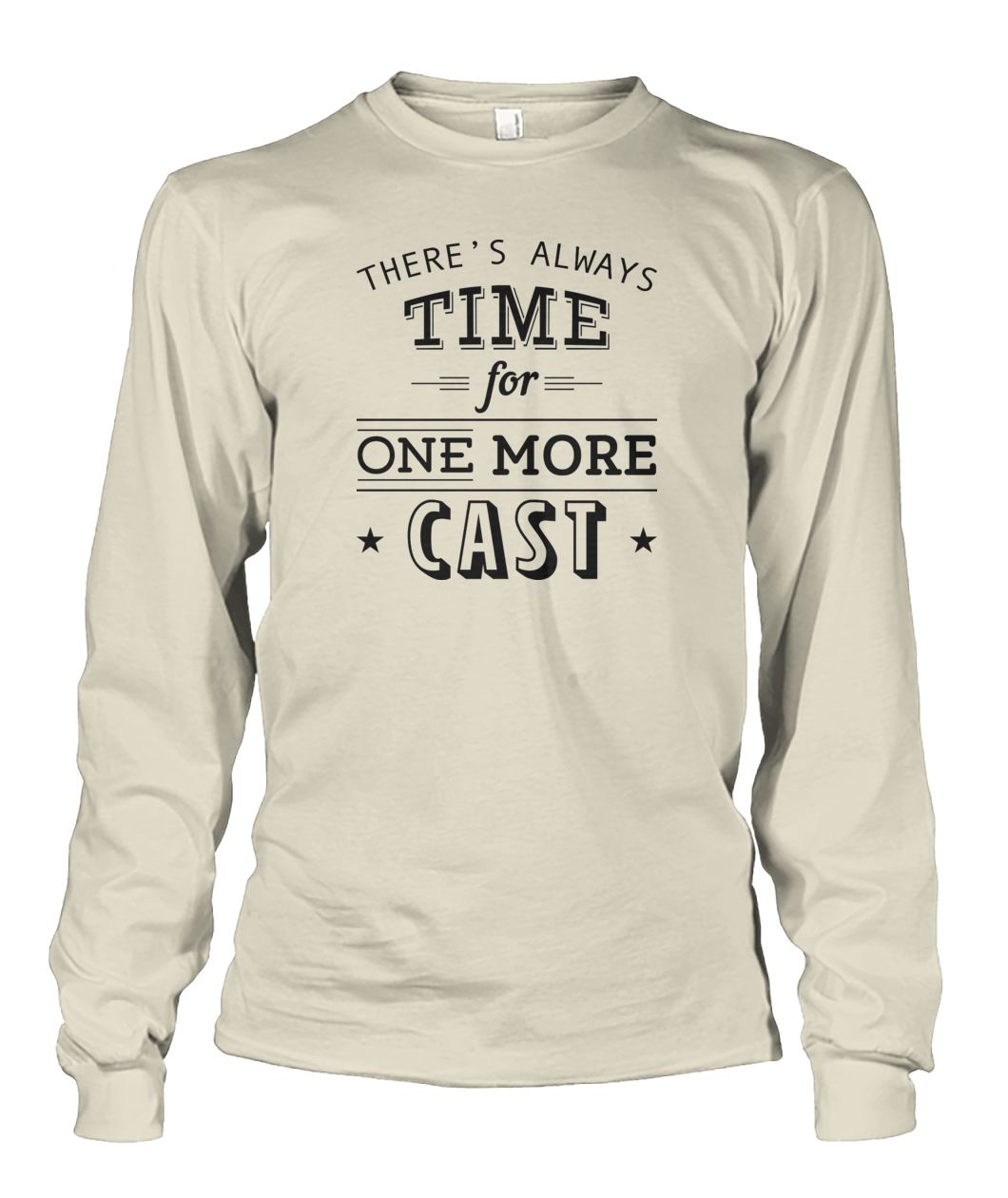 There's Always Time for One More Cast Unisex Long Sleeve - RTC Trading Company