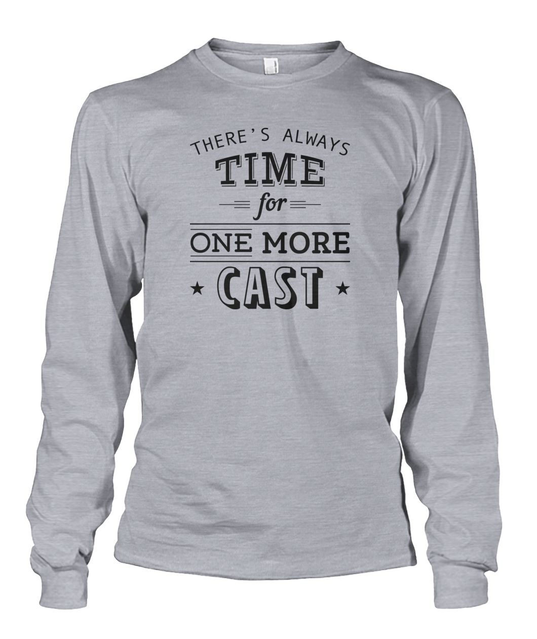 There's Always Time for One More Cast Unisex Long Sleeve - RTC Trading Company