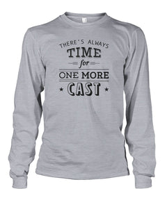 There's Always Time for One More Cast Unisex Long Sleeve - RTC Trading Company