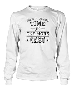 There's Always Time for One More Cast Unisex Long Sleeve - RTC Trading Company