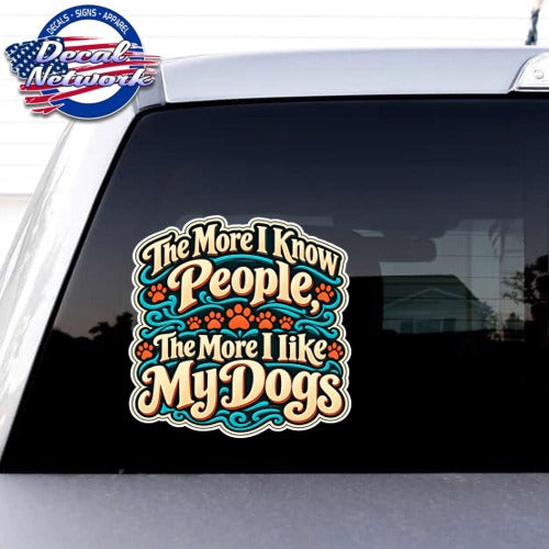 The more I know people, The more i like my dogs vinyl decal window sticker