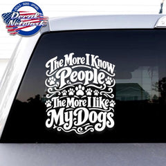 The More I Know People, The More I Like My Dogs Vinyl Decal window Sticker 6.5" x 7.5"