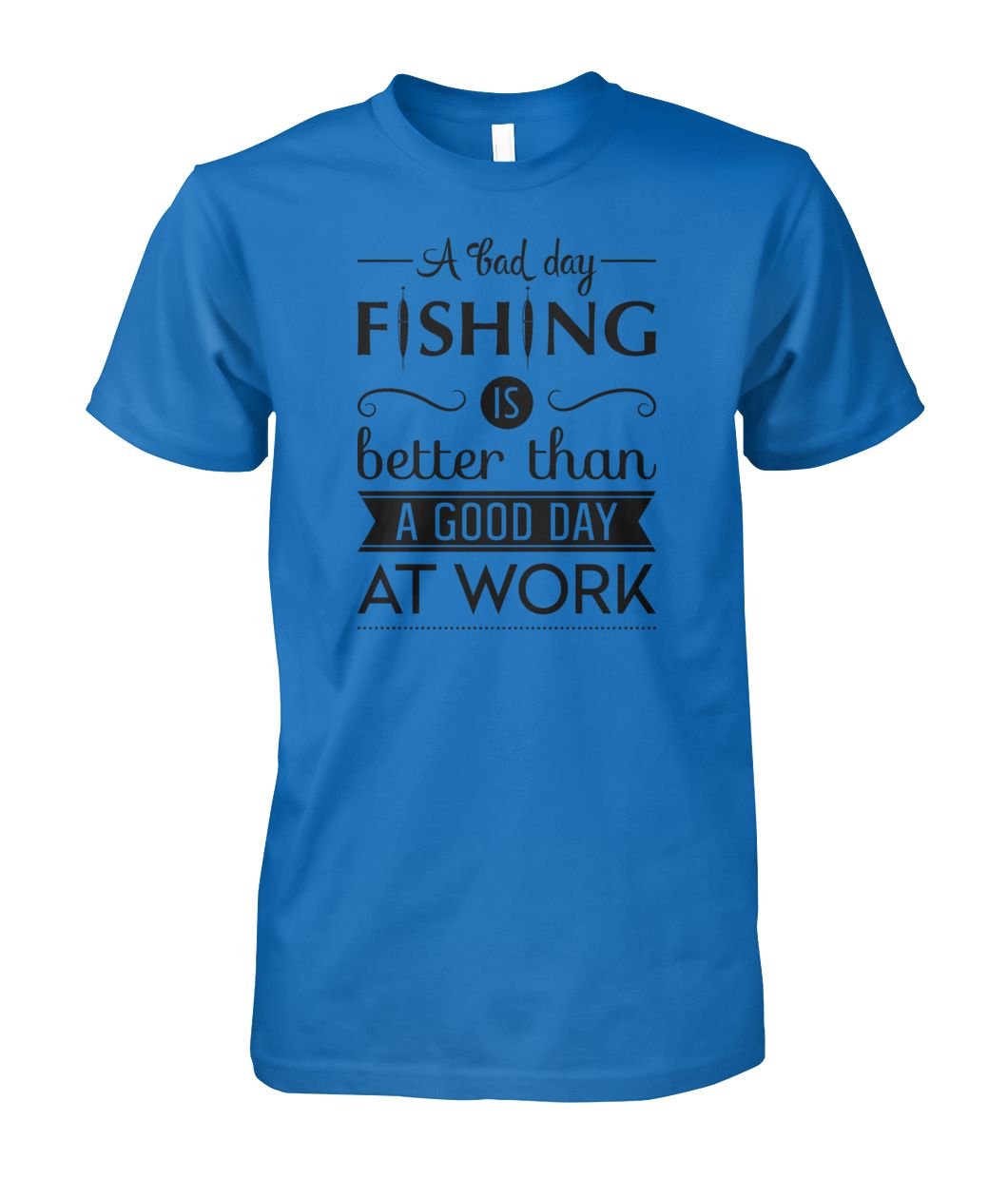 A Bad Day Fishing is Better Than a Good Day at Work Fishing tee shirt Unisex Cotton Tee - RTC Trading Company