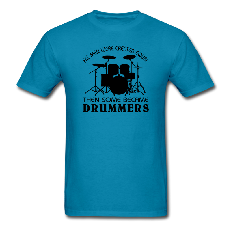 All Men Were Created Equal Then Some Became Drummers - turquoise