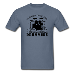 All Men Were Created Equal Then Some Became Drummers - denim