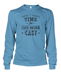 There's Always Time for One More Cast Unisex Long Sleeve - RTC Trading Company